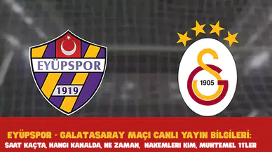 EYÜPSPOR - GALATASARAY MAÇI CANLI YAYIN BİLGİLERİ: Saat Kaçta, Hangi Kanalda, Ne Zaman,  Hakemleri Kim, Muhtemel 11'ler